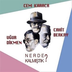 Cem Karaca & Cahit Berkay & Uğur Dikmen – Nerde Kalmıştık?