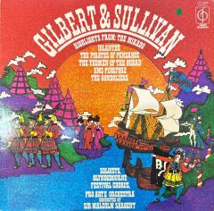 Gilbert & Sullivan - Glyndebourne Festival Chorus, Pro Arte Orchestra Conducted By Sir Malcolm Sargent – Highlights From: The Mikado, Iolanthe, The Pirates Of Penzance, HMS Pinafore, The Gondoliers