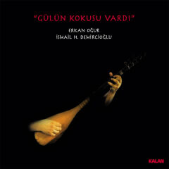 Erkan Oğur & İsmail Hakkı Demircioğlu – Gülün Kokusu Vardı
