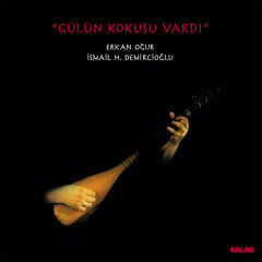 Erkan Oğur & İsmail Hakkı Demircioğlu – Gülün Kokusu Vardı