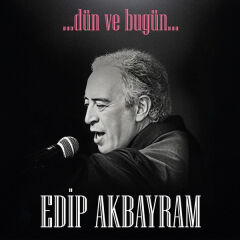 Edip Akbayram – …Dün ve Bugün…