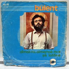 Bülent (BÜLENT ORTAÇGİL ‎– Olmalı Mı, Olmamalı Mı / Şık Latife 45LİK