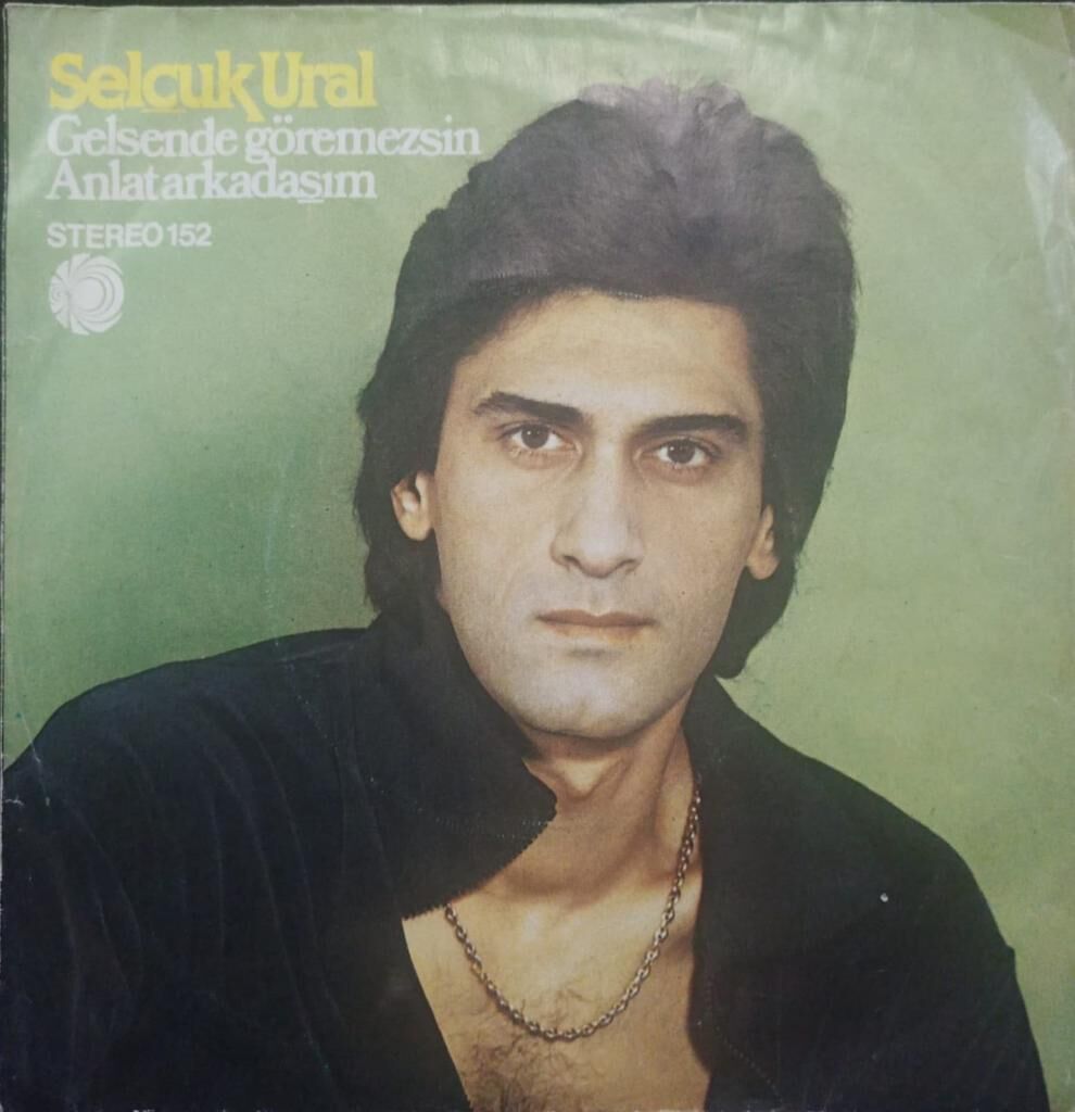 Selçuk Ural – Gelsende Göremezsin - Anlat Arkadaşım 1979 TR Baskı 45 lik