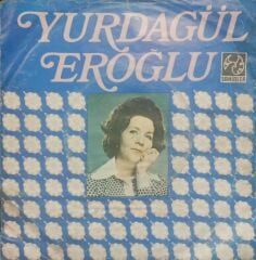 Yurdagül Eroğlu – Gezdiğim Dikenli Aşk Yollarında/Söyleyemem Derdimi Kimseye Dönem TR Baskı 45 lik