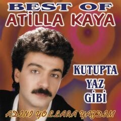 Atilla Kaya – Best Of Atilla Kaya (Kutupta Yaz Gibi - Adını Yollara Yazdım)